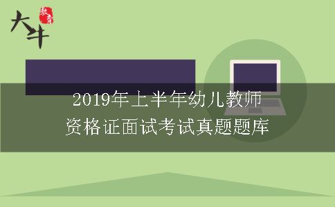 2019年上半年幼儿教师资格证面试考试真题题库