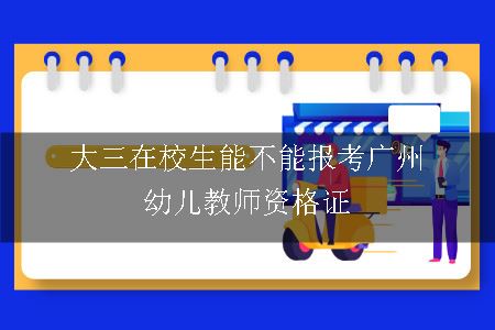 大三在校生能不能报考广州幼儿教师资格证