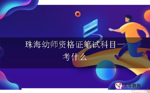 珠海幼师资格证笔试科目一考什么