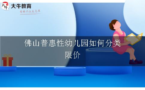 佛山普惠性幼儿园如何分类限价呢