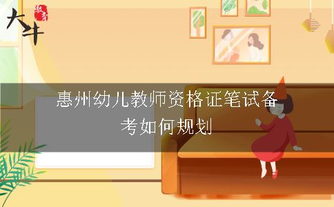 惠州幼儿教师资格证笔试备考如何规划