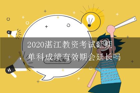 2020湛江教资考试延期，单科成绩有效期会延长吗