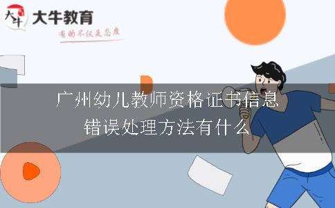 广州幼儿教师资格证书信息错误处理方法有什么