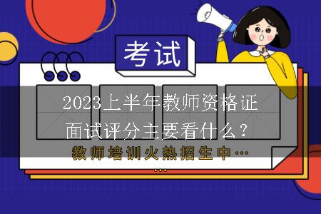 2023上半年教师资格证面试评分主要看什么？